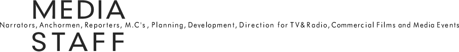 MEDIA STAFF Narrators, Anchormen, Reporters, M.C's, Planning, Development, Direction for TV&Radio, Commercial Films and Media Events